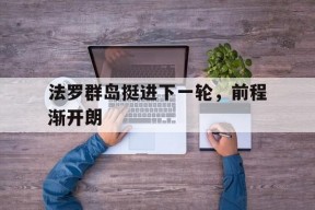 华体会体育-法罗群岛挺进下一轮，前程渐开朗的简单介绍